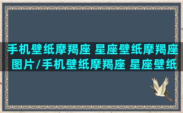 手机壁纸摩羯座 星座壁纸摩羯座图片/手机壁纸摩羯座 星座壁纸摩羯座图片-我的网站